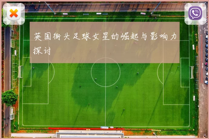 英国街头足球女星的崛起与影响力探讨