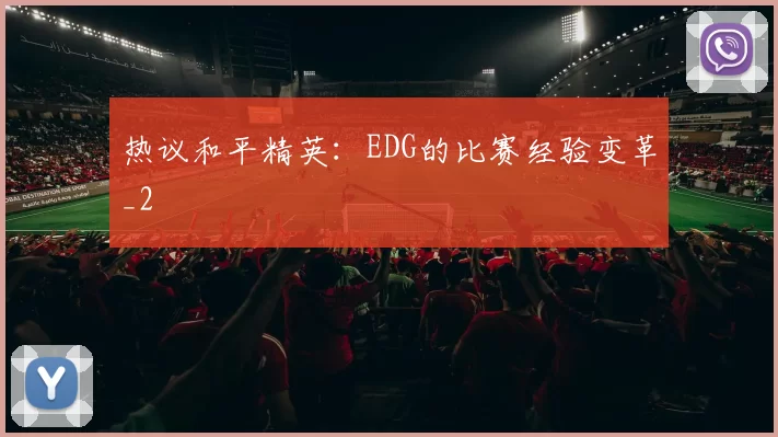 热议和平精英：EDG的比赛经验变革_2
