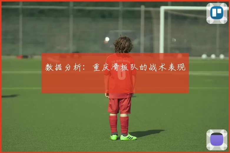 数据分析：重庆滑板队的战术表现