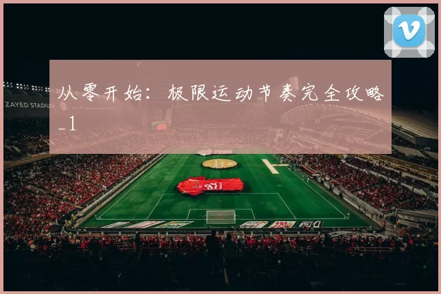 从零开始：极限运动节奏完全攻略_1